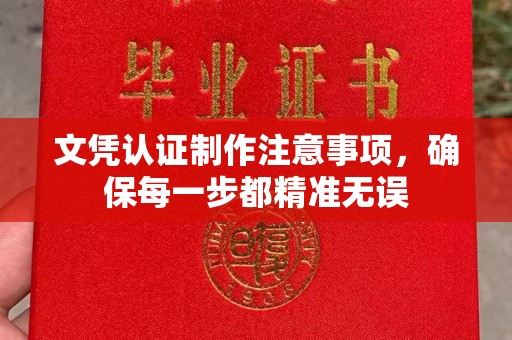 姚安文凭认证制作注意事项，确保每一步都精准无误